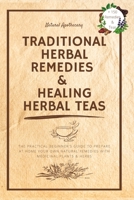 Traditional Herbal Remedies & Healing Herbal Teas: The Practical Beginner's Guide to Prepare at Home Your Own Natural Remedies with Medicinal Plants & Herbs 1739665244 Book Cover