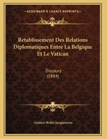 Retablissement Des Relations Diplomatiques Entre La Belgique Et Le Vatican: Discours 1160237271 Book Cover