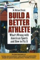 Build a Better Athlete:  What's Wrong with American Sports and How To Fix It 1930546785 Book Cover