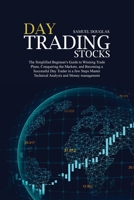 Day Trading Stocks: The Simplified Beginner's Guide to Winning Trade Plans, Conquering the Markets, and Becoming a Successful Day Trader in a few Steps Master Technical Analysis and Money management 1801655200 Book Cover