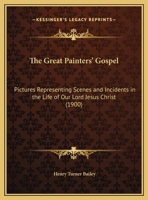 The Great Painters' Gospel: Pictures Representing Scenes And Incidents In The Life Of Our Lord Jesus Christ 1540429865 Book Cover