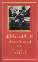 Morley Callaghan: Literary Anarchist (Canadian Biography Series) 155022185X Book Cover