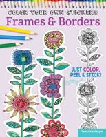 Color Your Own Stickers Frames & Borders: Just Color, Peel & Stick 1497200547 Book Cover
