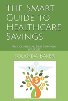 The Smart Guide to Healthcare Savings: Reduce Medical Debt. Empower Yourself. 1653901446 Book Cover