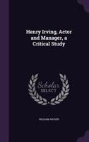 Henry Irving, Actor and Manager, a Critical Study - Primary Source Edition 1171743149 Book Cover