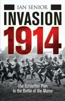Invasion 1914: The Schelieffen Plan to the Battle of the Marne 1472803353 Book Cover