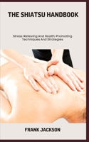 THE SHIATSU HANDBOOK: Stress-Relieving And Health-Promoting Techniques And Strategies B0C7JG3HJN Book Cover