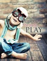 Learning through Play: Early Childhood Theory, Development, Exploration and Engagement 146526017X Book Cover