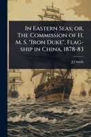 In Eastern Seas; or, The Commission of H. M. S. "Iron Duke", Flag-ship in China, 1878-83 1024082199 Book Cover
