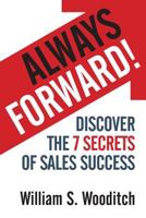 Always Forward!: Discover the 7 Secrets of Sales Success 1941870457 Book Cover