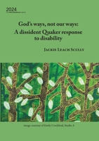 God's ways, not our ways: A dissident Quaker response to disability (James Backhouse Lectures) 1922830763 Book Cover