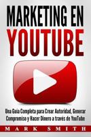 Marketing en YouTube: Una Guía Completa para Crear Autoridad, Generar Compromiso y Hacer Dinero a través de YouTube (Libro en Español/Youtube Marketing Book Spanish Version) 1951103408 Book Cover