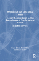 Unlocking the Emotional Brain: Memory Reconsolidation and the Psychotherapy of Transformational Change 1032139137 Book Cover
