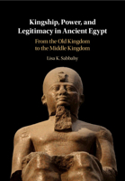 Kingship, Power, and Legitimacy in Ancient Egypt: From the Old Kingdom to the Middle Kingdom 1108830919 Book Cover
