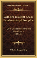 Wilhelm Traugott Krug's Fundamentalphilosophie oder urwissenschaftliche Grundlehre, Dritte Auflage 1022383701 Book Cover