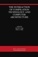 The Interaction of Compilation Technology and Computer Architecture 0792394518 Book Cover