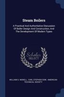 Steam Boilers: A Practical and Authoritative Discussion of Boiler Design and Construction, and the Development of Modern Types 1377228290 Book Cover