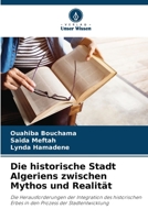 Die historische Stadt Algeriens zwischen Mythos und Realität: Die Herausforderungen der Integration des historischen Erbes in den Prozess der Stadtentwicklung 6206123391 Book Cover