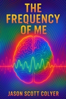 The Frequency of Me: A Scientific Path to Spiritual Awakening B0G2X4FC17 Book Cover