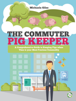The Commuter Pig Keeper: A Comprehensive Guide to Keeping Pigs When Time is Your Most Precious Commodity 1910455539 Book Cover