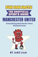 Fun Fan Facts: Manchester United: Everything Red Devils Fans Should Know (Fun Fan Facts: The Unofficial Sports Guide) B0GL27LGHC Book Cover