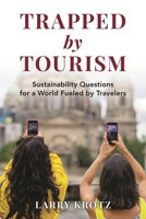 Trapped by Tourism: Sustainability Questions for a World Fueled by Travelers 1538196468 Book Cover