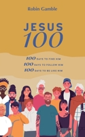 Jesus 100: 100 days to find him, to follow him and to begin to become like him 1839758333 Book Cover