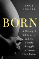 Born: A History of Childbirth 1639365885 Book Cover