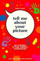 Tell Me about Your Picture: Art Activities to Help Children Communicate 086651550X Book Cover