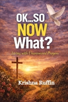 Ok...So NOW What?: Living With Unanswered Prayers B0GVK8VBSY Book Cover