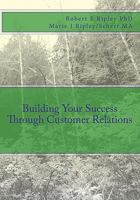 Building Your Success Through Customer Relations 1449520049 Book Cover
