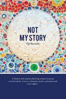 Not My Story: A Kitchen Sink Memoir Featuring a Home Invasion, Sexual Assault, Recovery, Restorative Justice, Parenting and a Love a 0992489601 Book Cover