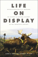 Life on Display: Revolutionizing U.S. Museums of Science and Natural History in the Twentieth Century 022607966X Book Cover