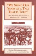 We Spend Our Years As a Tale That Is Told: Oral Historical Narrative in a South African Chiefdom (Social History of Africa) 043508951X Book Cover