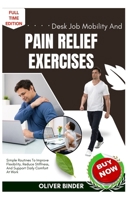 Desk Job Mobility And Pain Relief Exercises: Simple Routines To Improve Flexibility, Reduce Stiffness, And Support Daily Comfort At Work B0FNQVSXT2 Book Cover