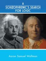 A Schizophrenic's Search for Logic 1490730230 Book Cover