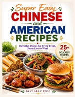 Super Easy Chinese and American Recipes: Flavorful Dishes for Every Event, From East to West B0H23426VK Book Cover