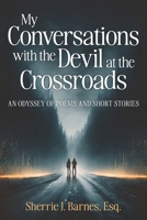 My Conversations with the Devil at the Crossroads: An Odyssey of Poems and Short Stories 1954609612 Book Cover