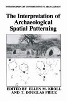 The Interpretation of Archaeological Spatial Patterning (Interdisciplinary Contributions to Archaeology) 0306436450 Book Cover