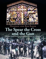 The Spear the Cross and the Gun: Milingimbi Yolngu History with the Arrival of Mission and Government B0CNJC8B29 Book Cover