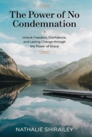 The Power of No Condemnation: Unlock Freedom, Confidence, and Lasting Change Through the Power of Grace B0DY62QLVR Book Cover