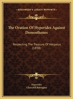 The Oration Of Hyperides Against Demosthenes: Respecting The Treasure Of Harpalus 1104397919 Book Cover