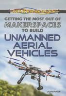 Getting the Most Out of Makerspaces to Build Unmanned Aerial Vehicles 1477778292 Book Cover