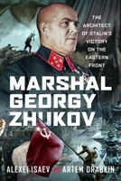 Marshal Georgy Zhukov: The Architect of Stalin’s Victory on the Eastern Front B0H63G1X7L Book Cover