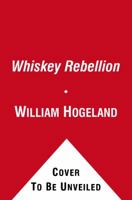 The Whiskey Rebellion: George Washington, Alexander Hamilton, and the Frontier Rebels Who Challenged America's Newfound Sovereignty 0743254910 Book Cover
