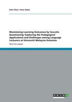 Maximizing Learning Outcomes by Socratic Questioning: Exploring the Pedagogical Applications and Challenges among Language Lecturers at Universiti Malaysia Kelantan 3656363374 Book Cover