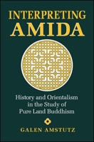 Interpreting Amida: History and Orientalism in the Study of Pure Land Buddhism (S U N Y Series in Buddhist Studies) 0791433102 Book Cover