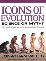 Icons of Evolution: Science or Myth? Why Much of What We Teach About Evolution is Wrong