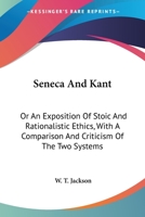 Seneca And Kant: Or An Exposition Of Stoic And Rationalistic Ethics, With A Comparison And Criticism Of The Two Systems 1018536817 Book Cover