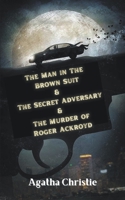 The Man in The Brown Suit & The Secret Adversary & The Murder of Roger Ackroyd 9356619603 Book Cover